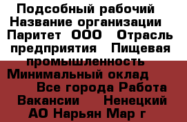 Подсобный рабочий › Название организации ­ Паритет, ООО › Отрасль предприятия ­ Пищевая промышленность › Минимальный оклад ­ 22 500 - Все города Работа » Вакансии   . Ненецкий АО,Нарьян-Мар г.